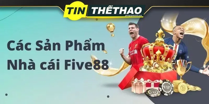 Top sản phẩm cá cược đang Hot tại Five88