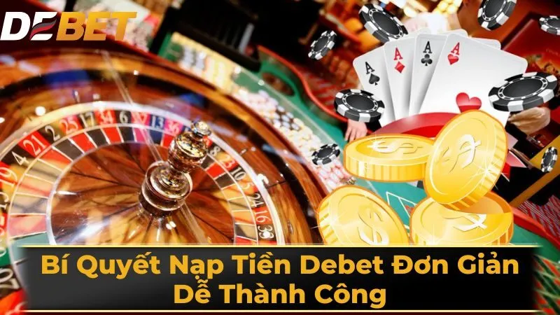 Bí Quyết Nạp Tiền Debet Đơn Giản, Dễ Thành Công